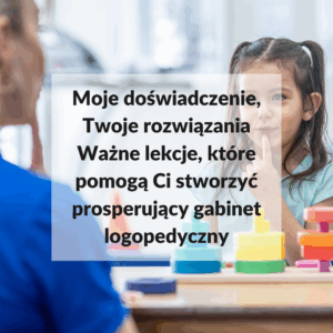 Moje doświadczenie, Twoje rozwiązania. Ważne lekcje, które pomogą Ci stworzyć prosperujący gabinet logopedyczny